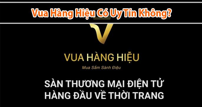 Vua Hàng Hiệu có uy tín không? Có nên mua sắm tại Vua Hàng Hiệu?