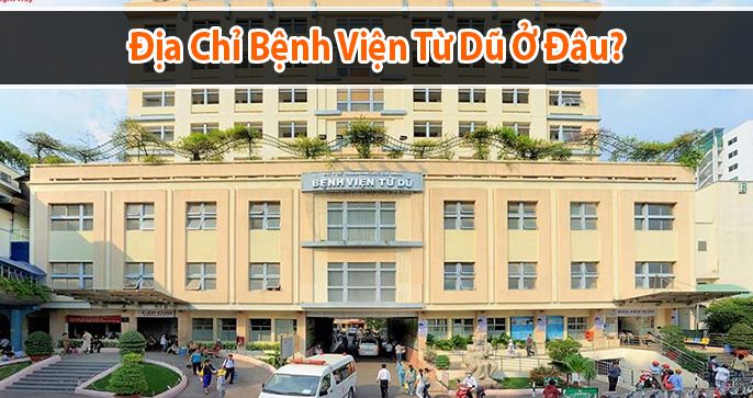 Địa chỉ Bệnh viện Từ Dũ ở đâu? Một số thông tin mà bạn nên biết